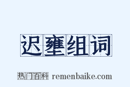 迟壅组词是什么意思的图片